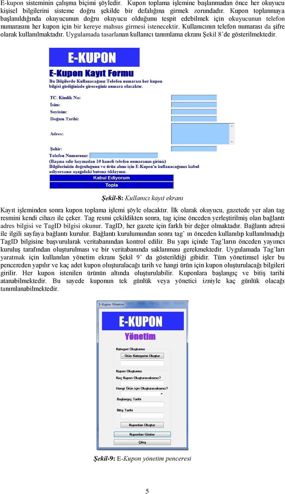 Kullanıcının telefon numarası da şifre olarak kullanılmaktadır. Uygulamada tasarlanan kullanıcı tanımlama ekranı Şekil 8 de gösterilmektedir.