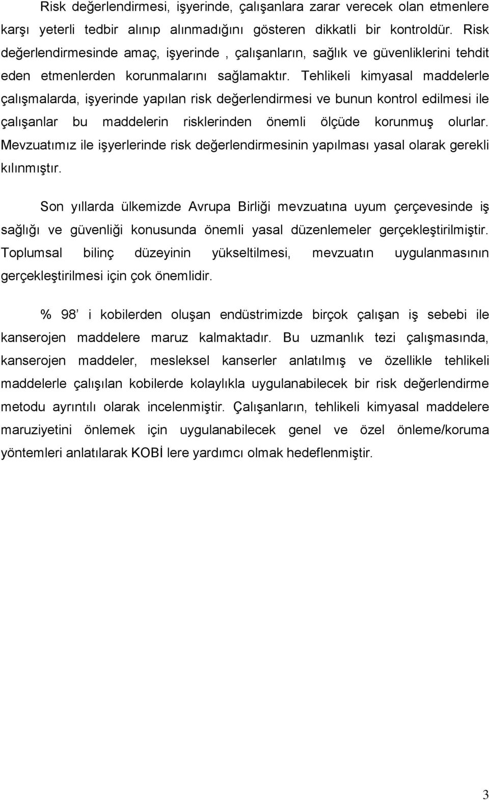 Tehlikeli kimyasal maddelerle çalışmalarda, işyerinde yapılan risk değerlendirmesi ve bunun kontrol edilmesi ile çalışanlar bu maddelerin risklerinden önemli ölçüde korunmuş olurlar.