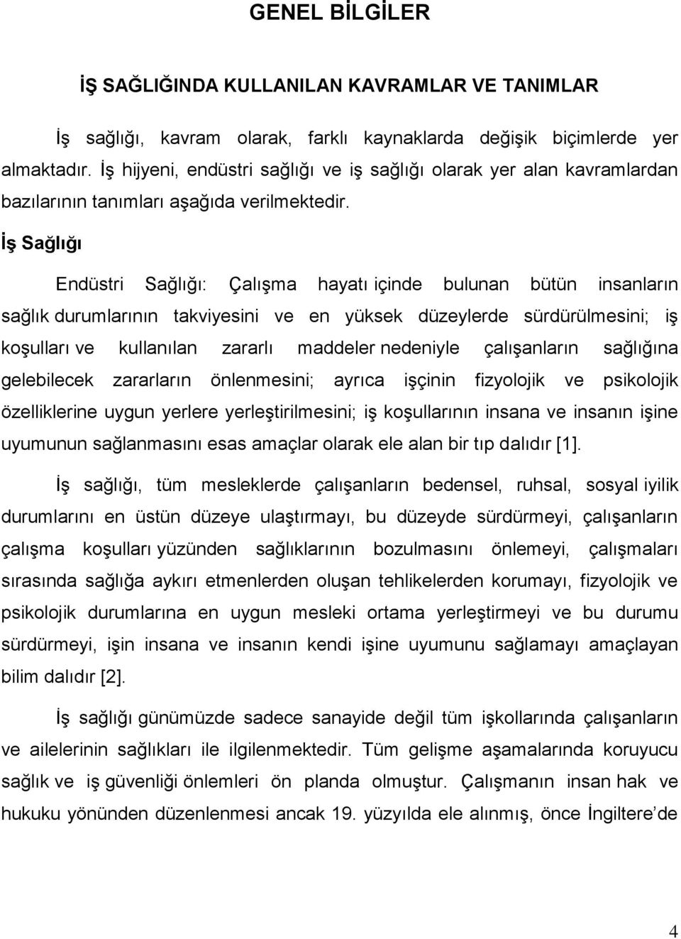 İş Sağlığı Endüstri Sağlığı: Çalışma hayatı içinde bulunan bütün insanların sağlık durumlarının takviyesini ve en yüksek düzeylerde sürdürülmesini; iş koşulları ve kullanılan zararlı maddeler