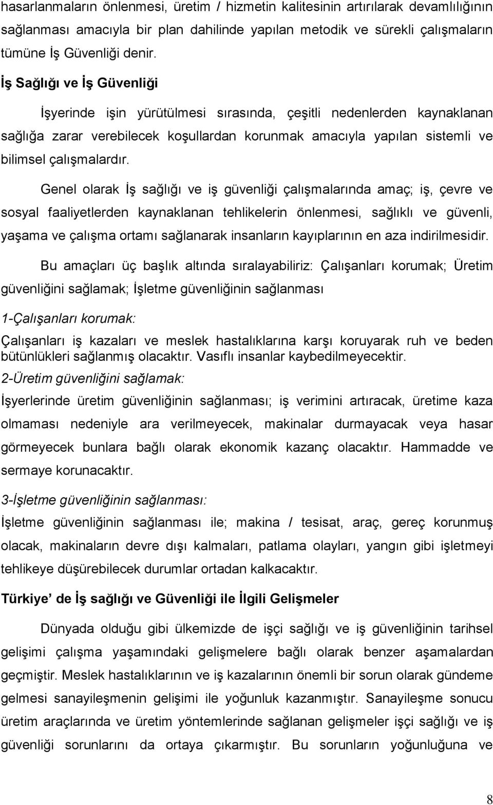 Genel olarak İş sağlığı ve iş güvenliği çalışmalarında amaç; iş, çevre ve sosyal faaliyetlerden kaynaklanan tehlikelerin önlenmesi, sağlıklı ve güvenli, yaşama ve çalışma ortamı sağlanarak insanların