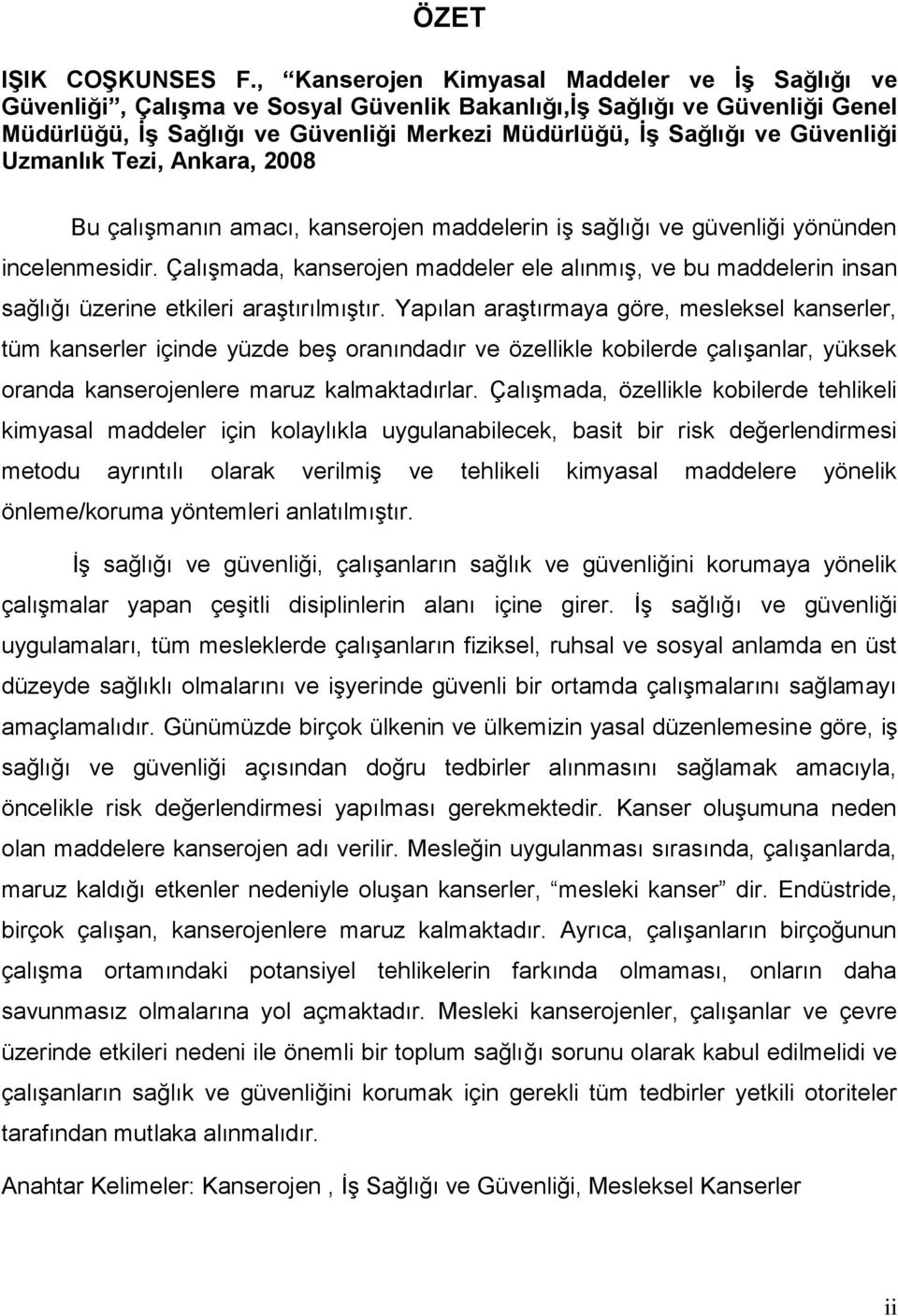 Güvenliği Uzmanlık Tezi, Ankara, 2008 Bu çalışmanın amacı, kanserojen maddelerin iş sağlığı ve güvenliği yönünden incelenmesidir.