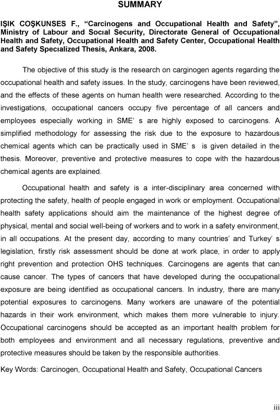 Health and Safety Specıalized Thesis, Ankara, 2008. The objective of this study is the research on carginogen agents regarding the occupational health and safety issues.