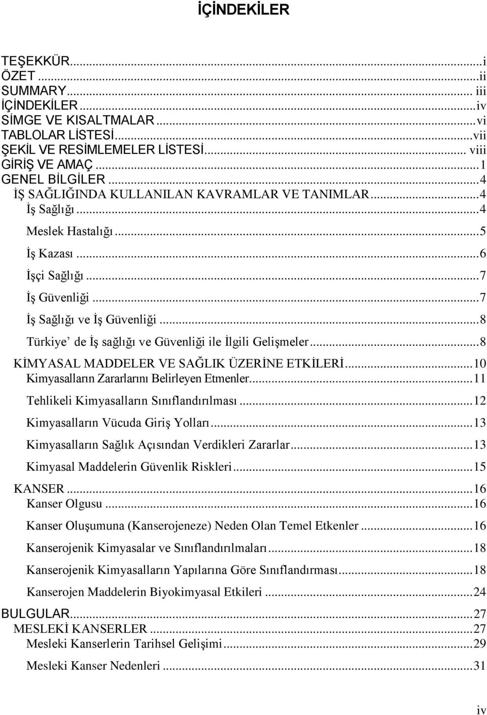 .. 8 Türkiye de İş sağlığı ve Güvenliği ile İlgili Gelişmeler... 8 KİMYASAL MADDELER VE SAĞLIK ÜZERİNE ETKİLERİ... 10 Kimyasalların Zararlarını Belirleyen Etmenler.