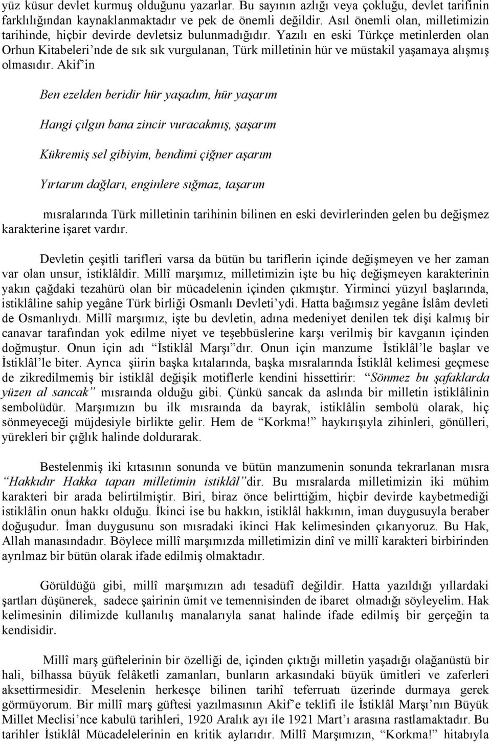 Yazılı en eski Türkçe metinlerden olan Orhun Kitabeleri nde de sık sık vurgulanan, Türk milletinin hür ve müstakil yaşamaya alışmış olmasıdır.