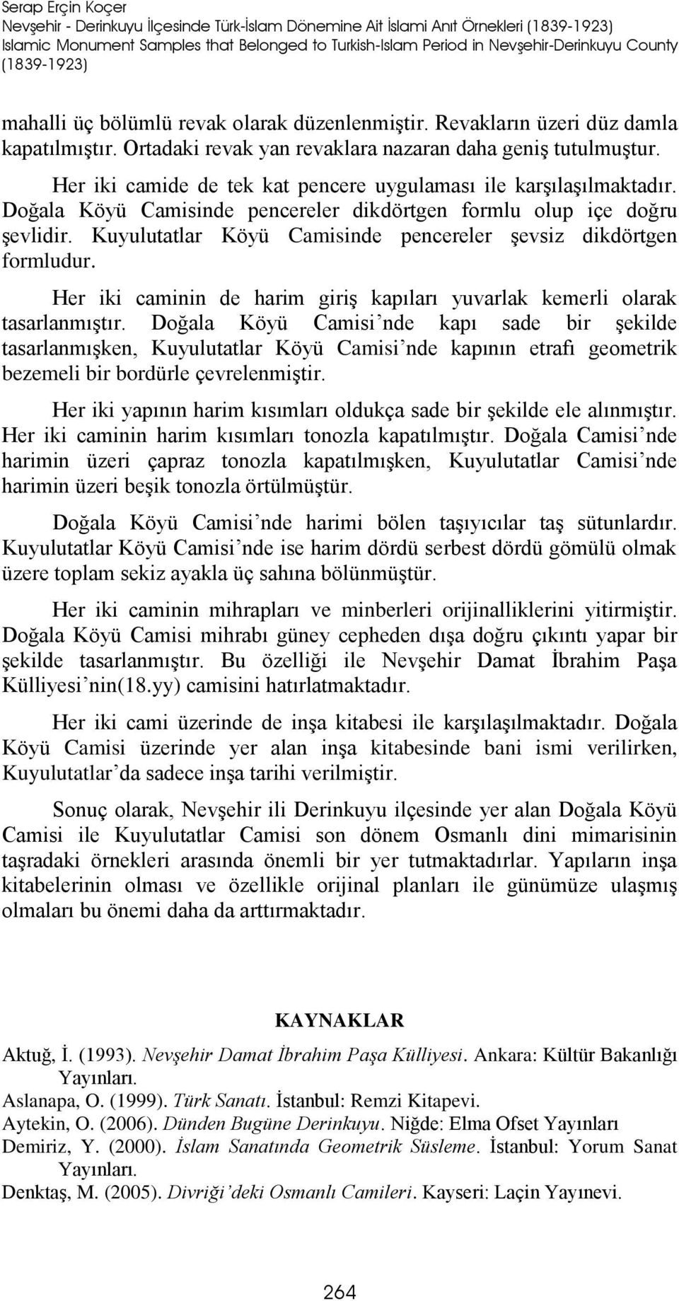 Her iki camide de tek kat pencere uygulaması ile karşılaşılmaktadır. Doğala Köyü Camisinde pencereler dikdörtgen formlu olup içe doğru şevlidir.