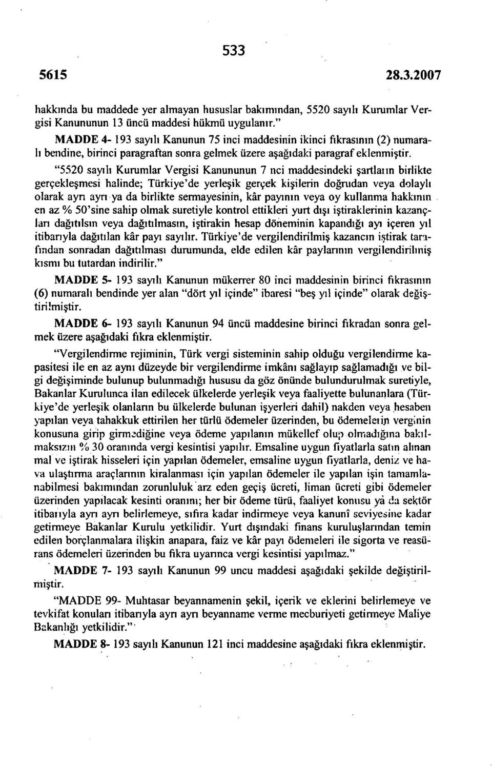 "5520 sayılı Kurumlar Vergisi Kanununun 7 nci maddesindeki şartlatın birlikte gerçekleşmesi halinde; Türkiye'de yerleşik gerçek kişilerin doğrudan veya dolaylı olarak ayn ayrı ya da birlikte