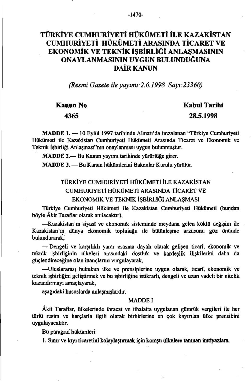 10 Eylül 1997 tarihinde Almatı'da imzalanan "Türkiye Cumhuriyeti Hükümeti ile Kazakistan Cumhuriyeti Hükümeti Arasında Ticaret ve Ekonomik ve Teknik İşbirliği Anlaşması"nın onaylanması uygun