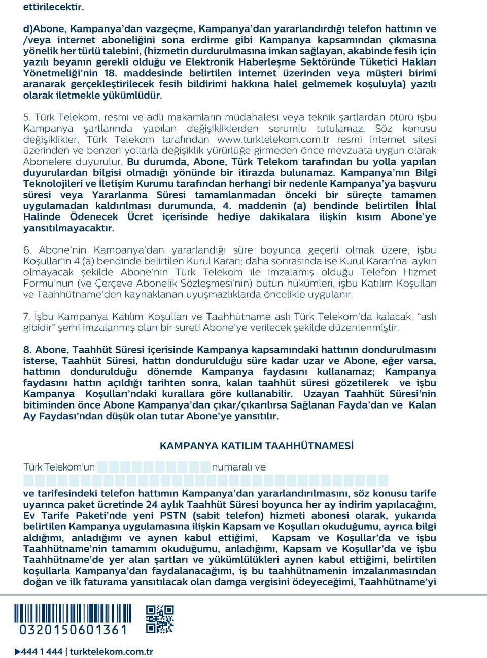 durdurulmasına imkan sağlayan, akabinde fesih için yazılı beyanın gerekli olduğu ve Elektronik Haberleşme Sektöründe Tüketici Hakları Yönetmeliği nin 18.