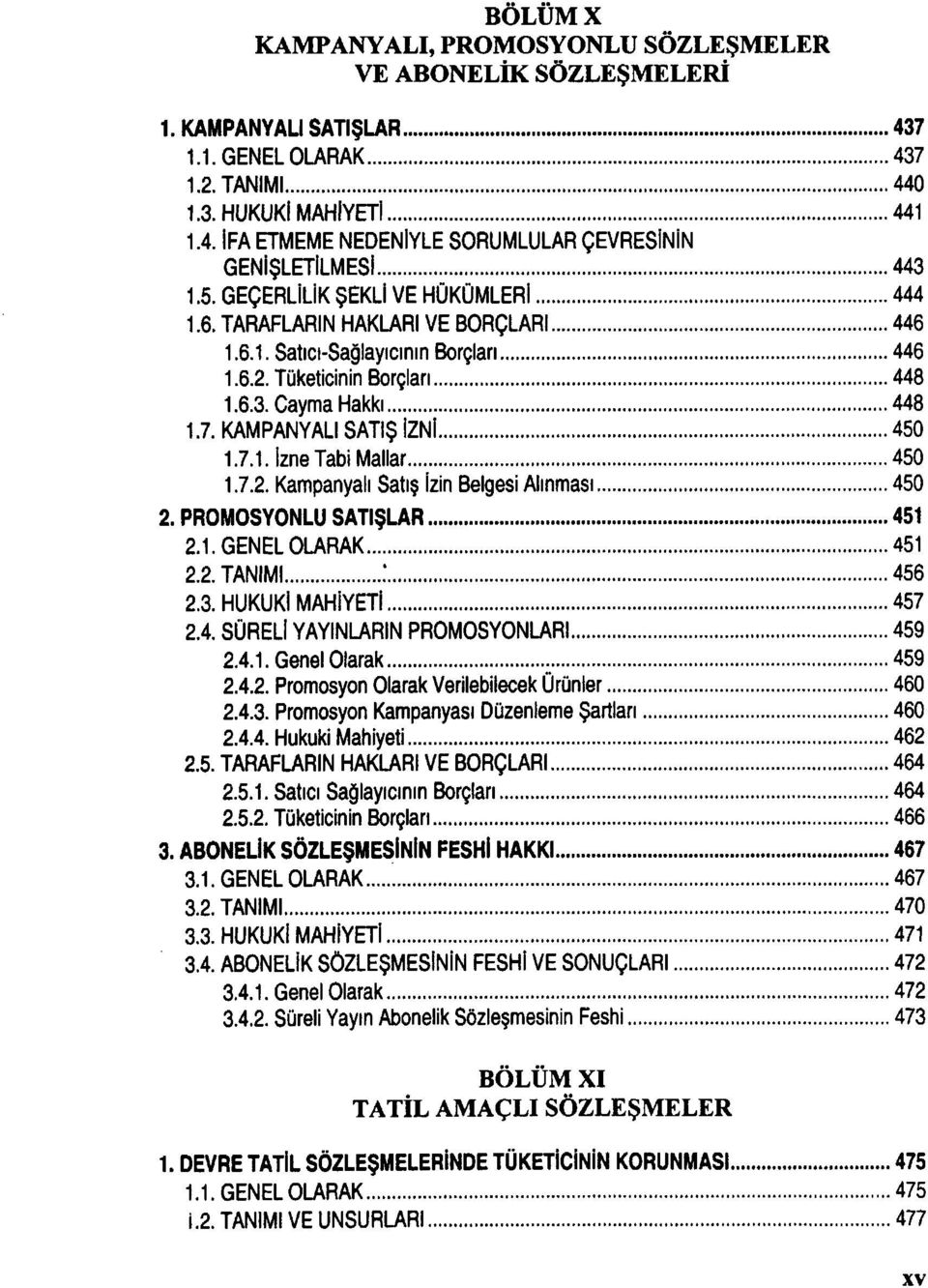 KAMPANYALİ SATIŞ İZNİ 450 1.7.1. izne Tabi Mallar 450 1.7.2. Kampanyalı Satış izin Belgesi Alınması 450 2. PROMOSYONLU SATIŞLAR 451 2.1. GENEL OLARAK 451 2.2. TANIMI '. 456 2.3. HUKUKİ MAHİYETİ 457 2.