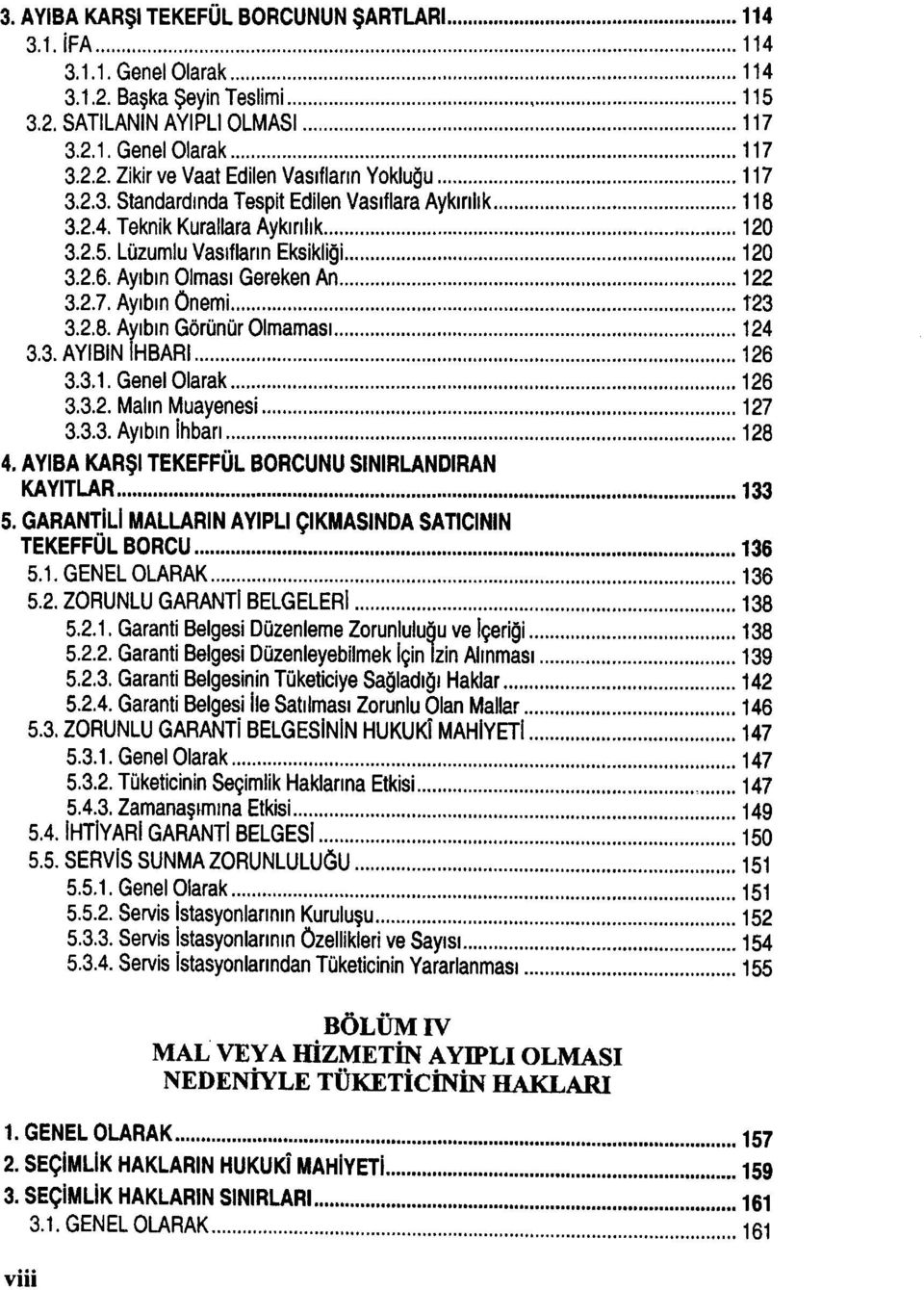 3. AYIBIN İHBARI 126 3.3.1. Genel Olarak 126 3.3.2. Malın Muayenesi 127 3.3.3. Ayıbın İhbarı 128 4. AYIBA KARŞI TEKEFFÜL BORCUNU SINIRLANDIRAN KAYITLAR 133 5.