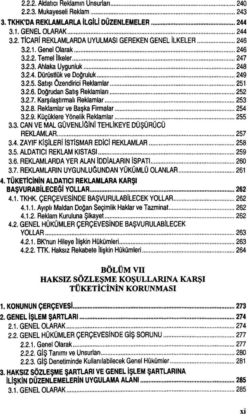 2.9. Küçüklere Yönelik Reklamlar 255 3.3. CAN VE MAL GÜVENLİĞİNİ TEHLİKEYE DÜŞÜRÜCÜ REKLAMLAR 257 3.4. ZAYIF KİŞİLERİ İSTİSMAR EDİCİ REKLAMLAR 258 3.5. ALDATICI REKLAM KISTASI 259 3.6.