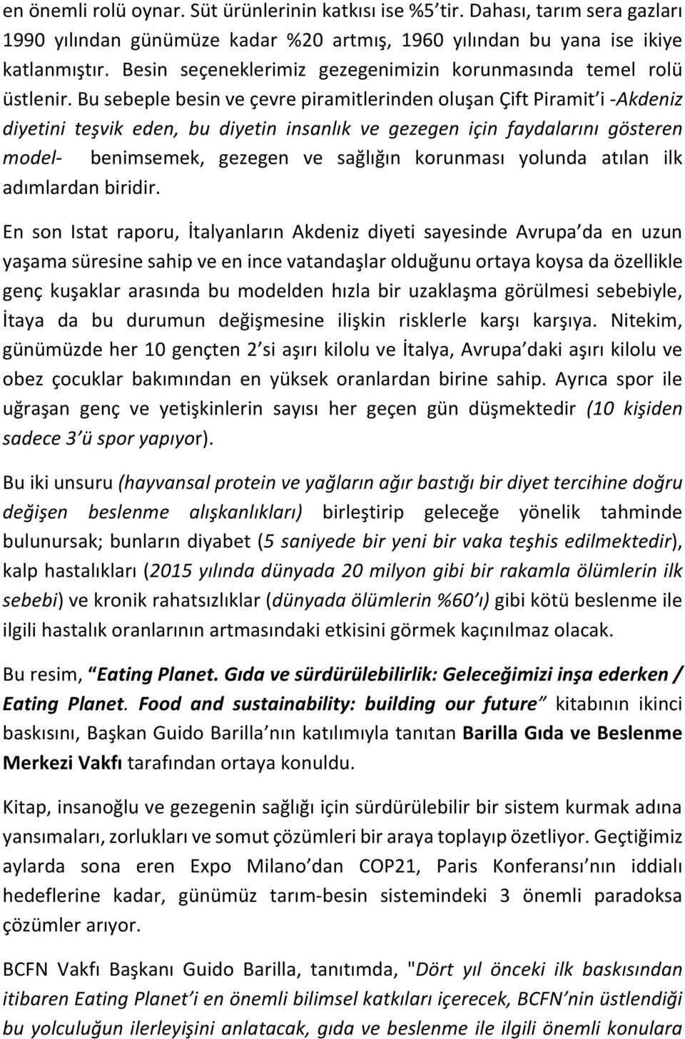 Bu sebeple besin ve çevre piramitlerinden oluşan Çift Piramit i -Akdeniz diyetini teşvik eden, bu diyetin insanlık ve gezegen için faydalarını gösteren model- benimsemek, gezegen ve sağlığın