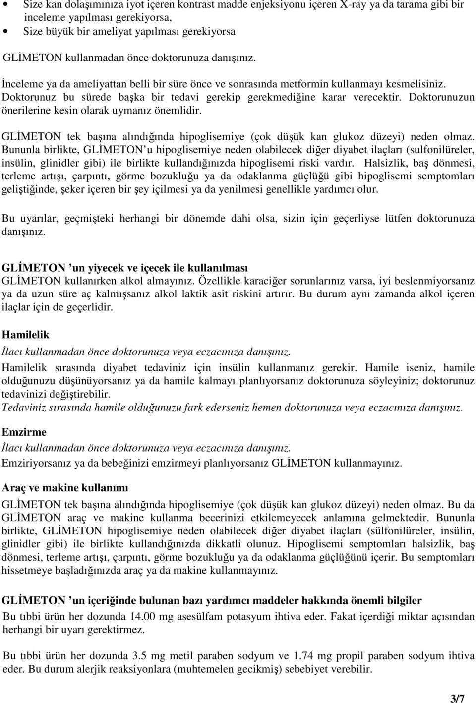 Doktorunuzun önerilerine kesin olarak uymanız önemlidir. GLĐMETON tek başına alındığında hipoglisemiye (çok düşük kan glukoz düzeyi) neden olmaz.