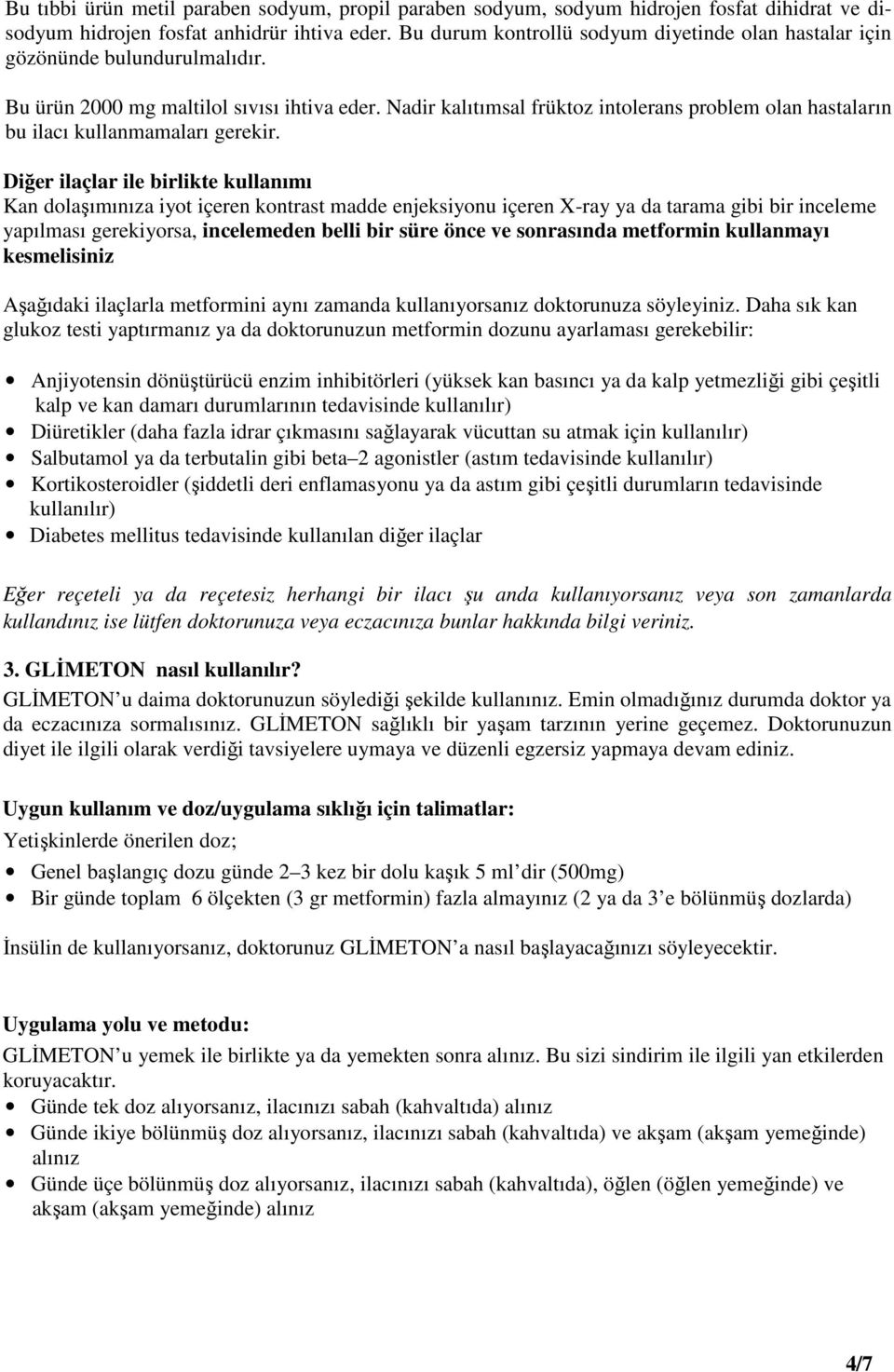 Nadir kalıtımsal früktoz intolerans problem olan hastaların bu ilacı kullanmamaları gerekir.