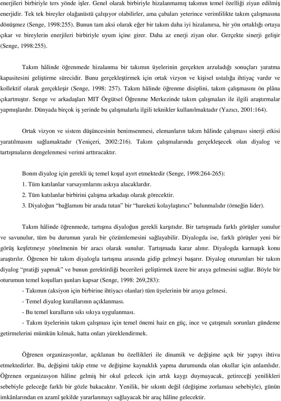 Bunun tam aksi olarak eer bir takım daha iyi hizalanırsa, bir yön ortaklıı ortaya çıkar ve bireylerin enerjileri birbiriyle uyum içine girer. Daha az enerji ziyan olur.