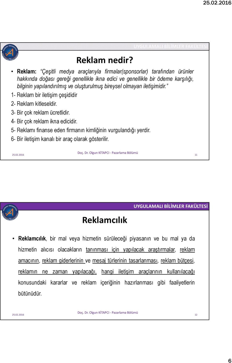 5- Reklamı finanse eden firmanın kimliğinin vurgulandığı yerdir. 6- Bir iletişim kanalı bir araç olarak gösterilir.