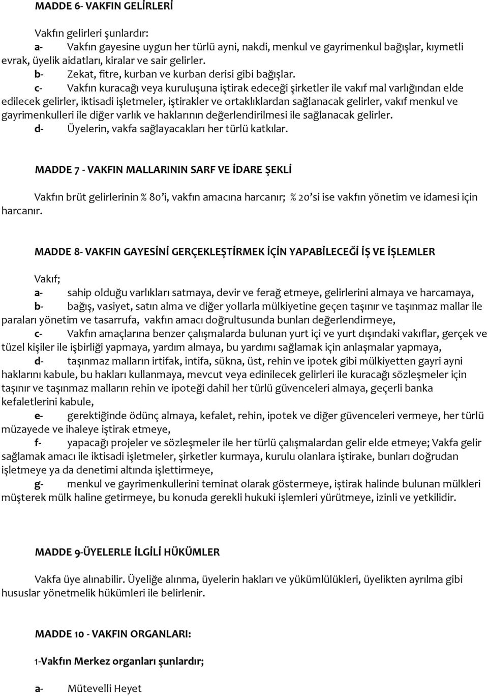 c- Vakfın kuracağı veya kuruluşuna iştirak edeceği şirketler ile vakıf mal varlığından elde edilecek gelirler, iktisadi işletmeler, iştirakler ve ortaklıklardan sağlanacak gelirler, vakıf menkul ve