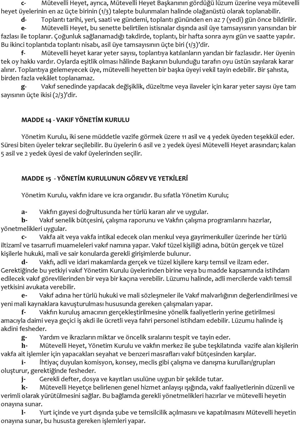 e- Mütevelli Heyet, bu senette belirtilen istisnalar dışında asil üye tamsayısının yarısından bir fazlası ile toplanır.