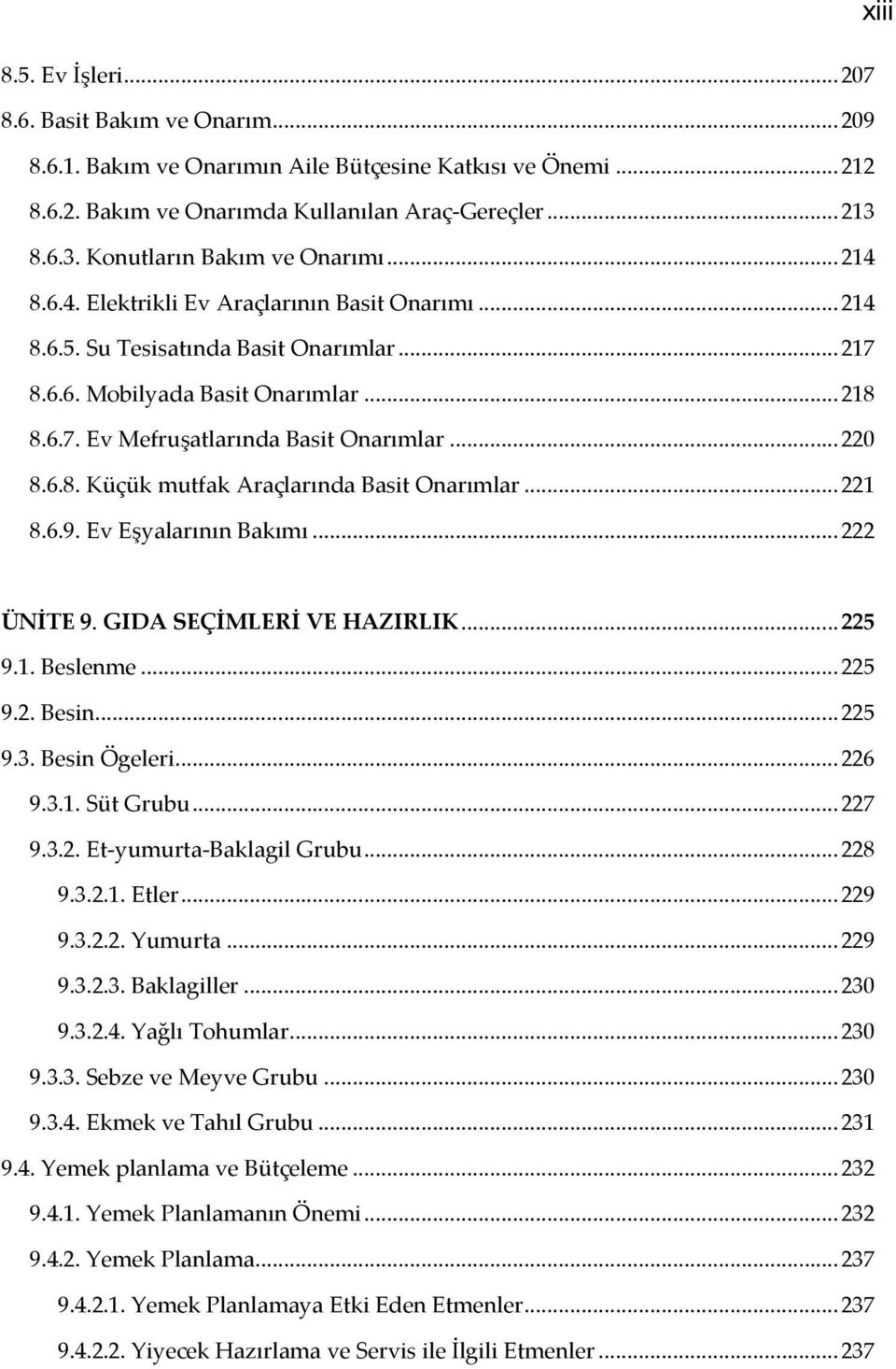 .. 220 8.6.8. Küçük mutfak Araçlarında Basit Onarımlar... 221 8.6.9. Ev Eşyalarının Bakımı... 222 xiii ÜNİTE 9. GIDA SEÇİMLERİ VE HAZIRLIK... 225 9.1. Beslenme... 225 9.2. Besin... 225 9.3.