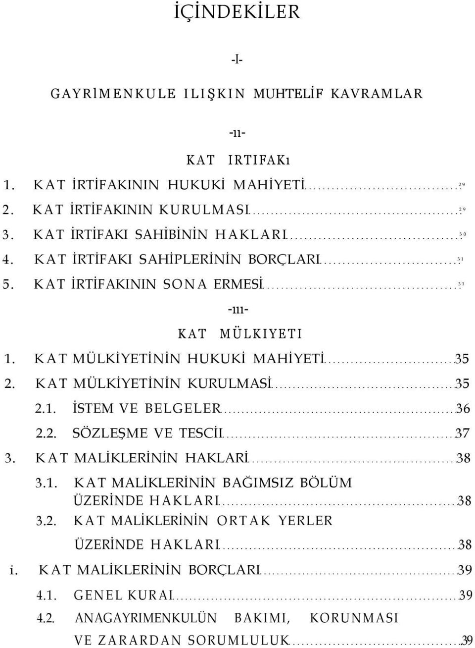 KAT MÜLKİYETİNİN HUKUKİ MAHİYETİ 35 2. KAT MÜLKİYETİNİN KURULMASİ 35 2.1. İSTEM VE BELGELER 36 2.2. SÖZLEŞME VE TESCİI 37 3. KAT MALİKLERİNİN HAKLARİ 38 3.1. KAT MALİKLERİNİN BAĞIMSIZ BÖLÜM ÜZERİNDE HAKLARI 38 3.