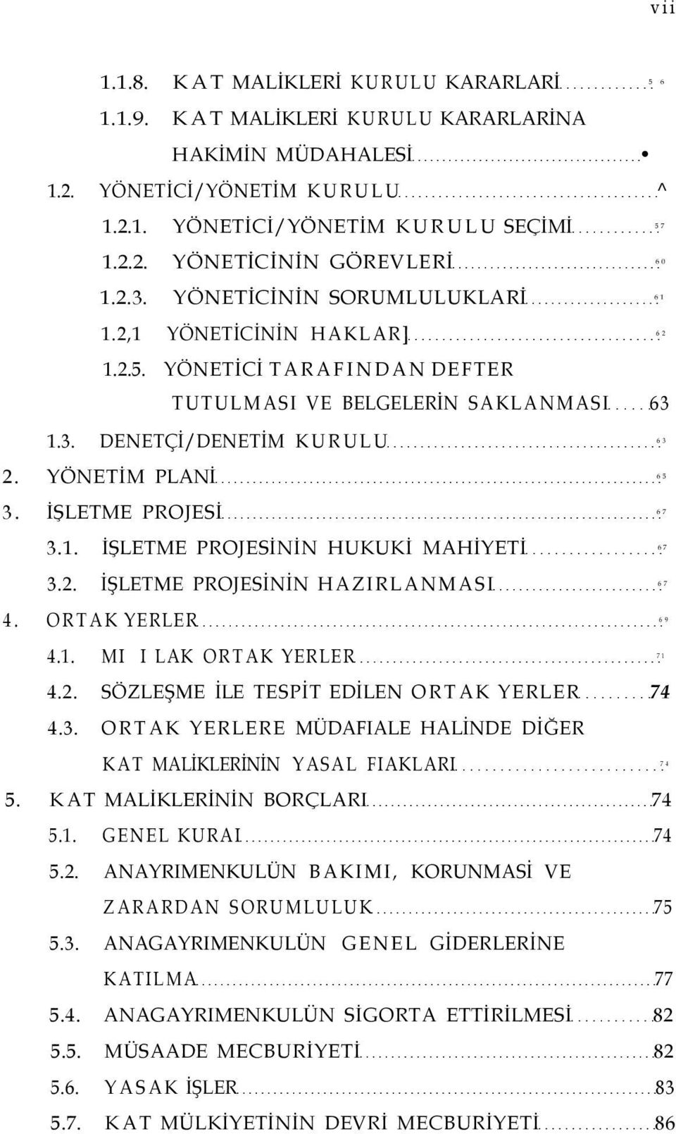 İŞLETME PROJESİ 67 3.1. İŞLETME PROJESİNİN HUKUKİ MAHİYETİ 67 3.2. İŞLETME PROJESİNİN HAZIRLANMASI 67 4. ORTAK YERLER 69 4.1. MI I LAK ORTAK YERLER 71 4.2. SÖZLEŞME İLE TESPİT EDİLEN ORTAK YERLER 74 4.