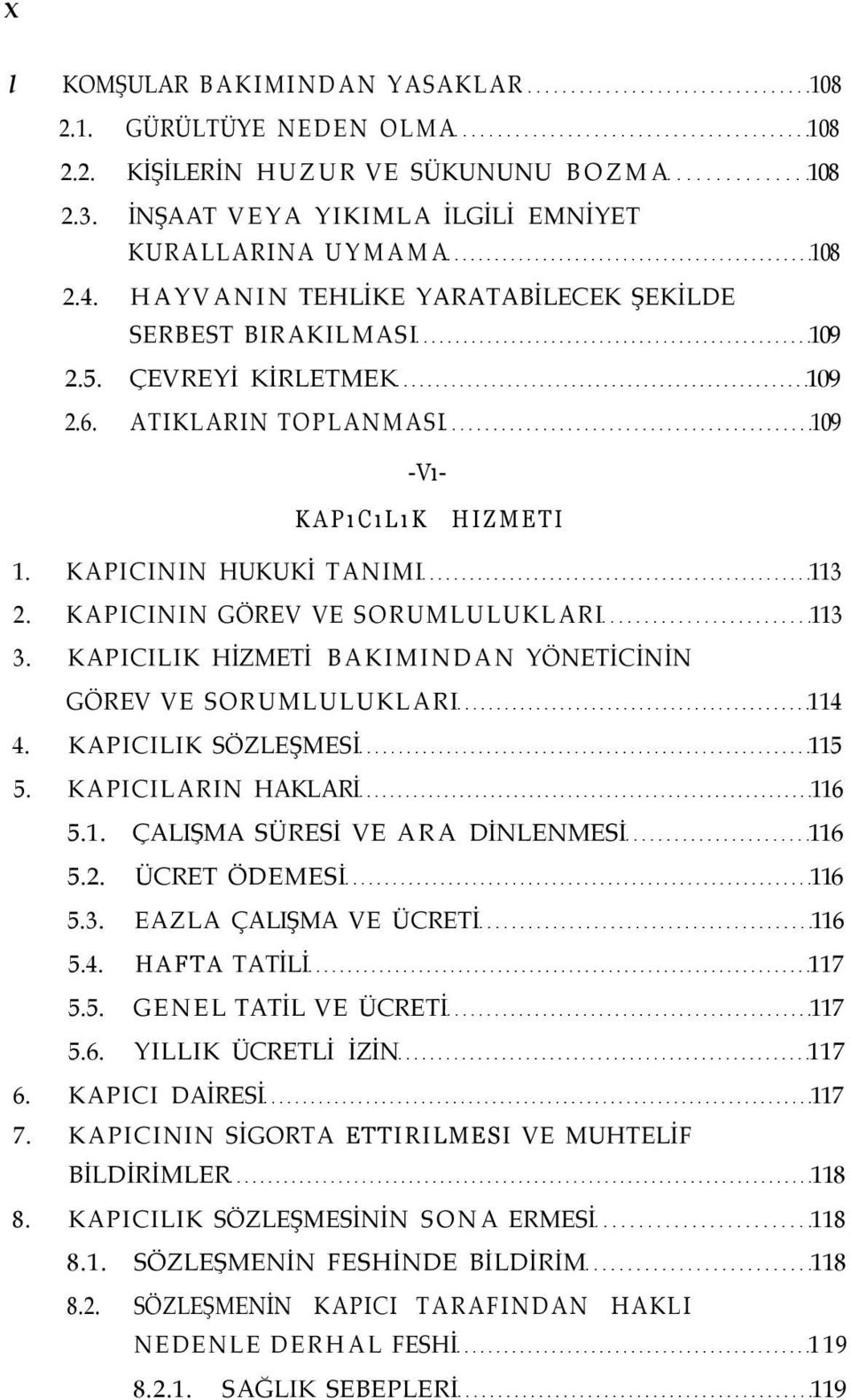 KAPICININ GÖREV VE SORUMLULUKLARI 113 3. KAPICILIK HİZMETİ BAKIMINDAN YÖNETİCİNİN GÖREV VE SORUMLULUKLARI 114 4. KAPICILIK SÖZLEŞMESİ 115 5. KAPICILARIN HAKLARİ 116 5.1. ÇALIŞMA SÜRESİ VE ARA DİNLENMESİ 116 5.