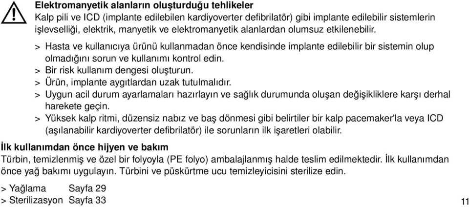 > Bir risk kullanım dengesi oluşturun. > Ürün, implante aygıtlardan uzak tutulmalıdır. > Uygun acil durum ayarlamaları hazırlayın ve sağlık durumunda oluşan değişikliklere karşı derhal harekete geçin.