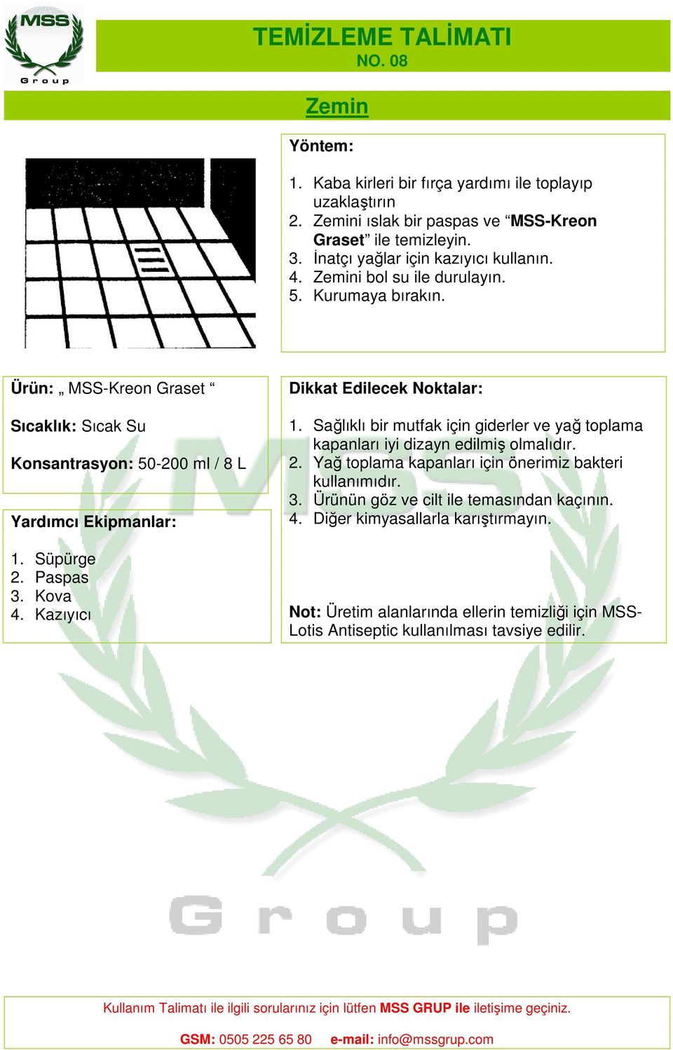 Ürün: MSS-Kreon Graset Sıcaklık: Sıcak Su Konsantrasyon: 50-200 ml / 8 L 1. Süpürge 2. Paspas 3. Kova 4. Kazıyıcı 1.