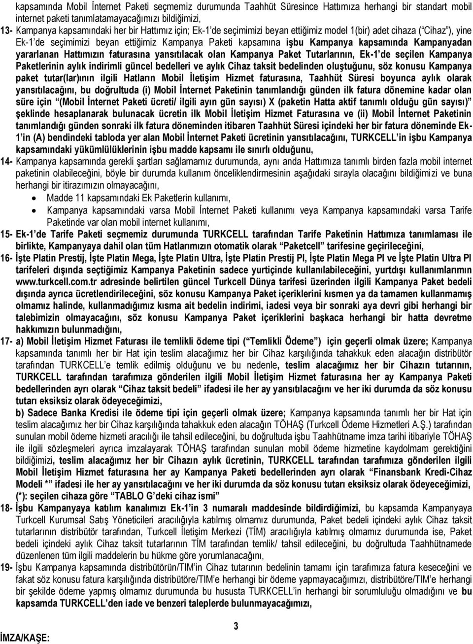 Hattımızın faturasına yansıtılacak olan Kampanya Paket Tutarlarının, Ek-1 de seçilen Kampanya Paketlerinin aylık indirimli güncel bedelleri ve aylık Cihaz taksit bedelinden oluştuğunu, söz konusu