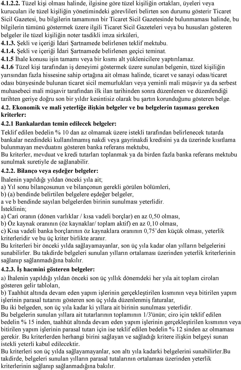 bilgilerin tamamının bir Ticaret Sicil Gazetesinde bulunmaması halinde, bu bilgilerin tümünü göstermek üzere ilgili Ticaret Sicil Gazeteleri veya bu hususları gösteren belgeler ile tüzel kiģiliğin