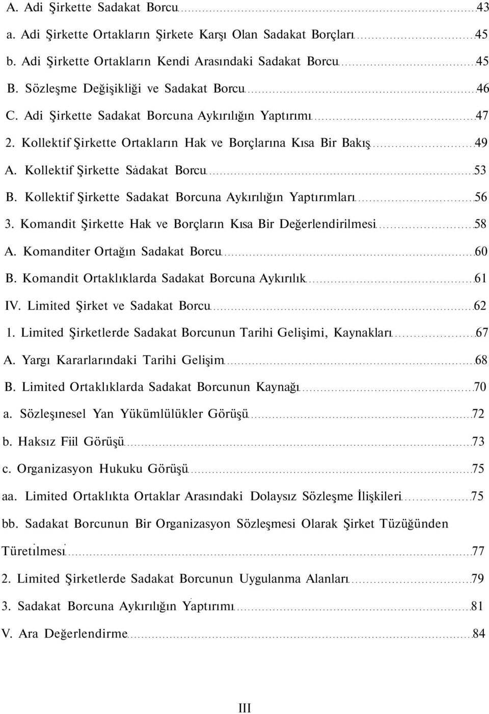 Kollektif Şirkette Sadakat Borcu 53 B. Kollektif Şirkette Sadakat Borcuna Aykırılığın Yaptırımları 56 3. Komandit Şirkette Hak ve Borçların Kısa Bir Değerlendirilmesi 58 A.