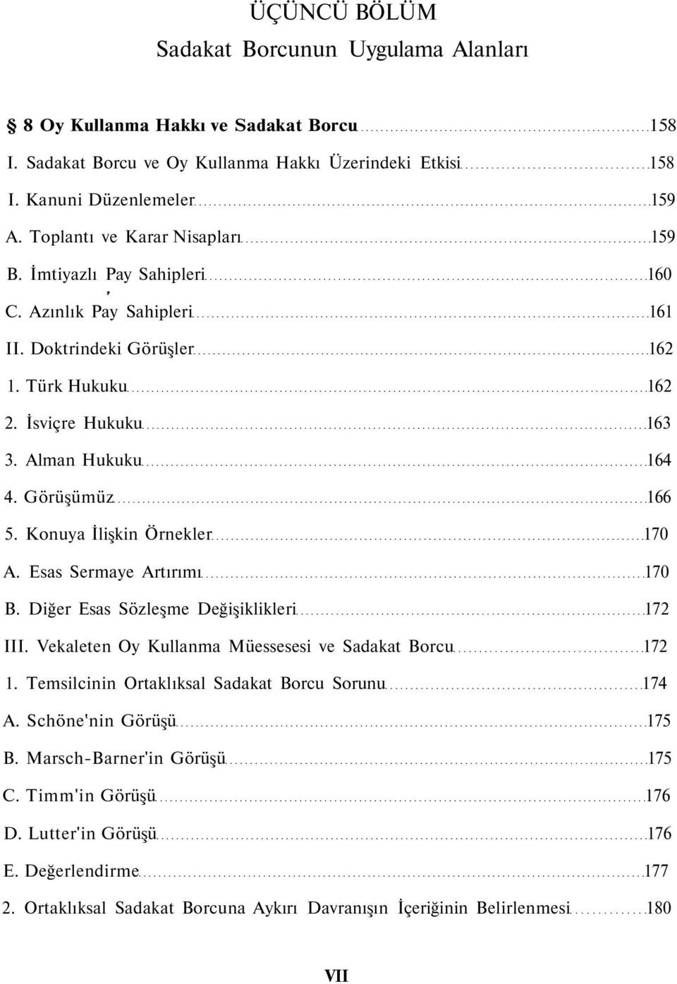 Görüşümüz 166 5. Konuya İlişkin Örnekler 170 A. Esas Sermaye Artırımı 170 B. Diğer Esas Sözleşme Değişiklikleri 172 III. Vekaleten Oy Kullanma Müessesesi ve Sadakat Borcu 172 1.