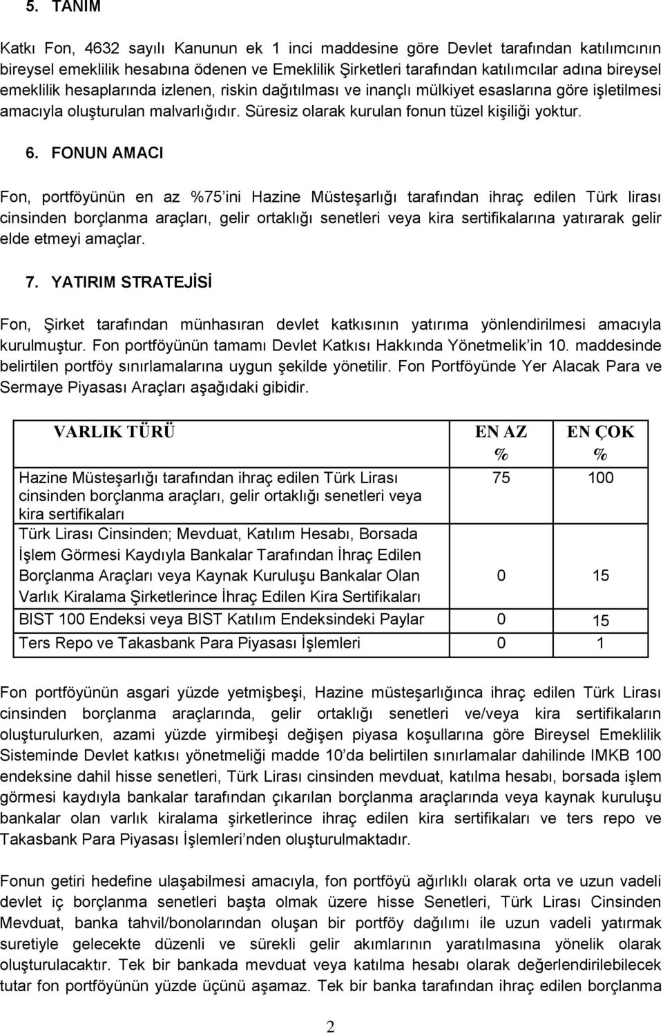 FONUN AMACI Fon, portföyünün en az %75 ini Hazine Müsteşarlığı tarafından ihraç edilen Türk lirası cinsinden borçlanma araçları, gelir ortaklığı senetleri veya kira sertifikalarına yatırarak gelir