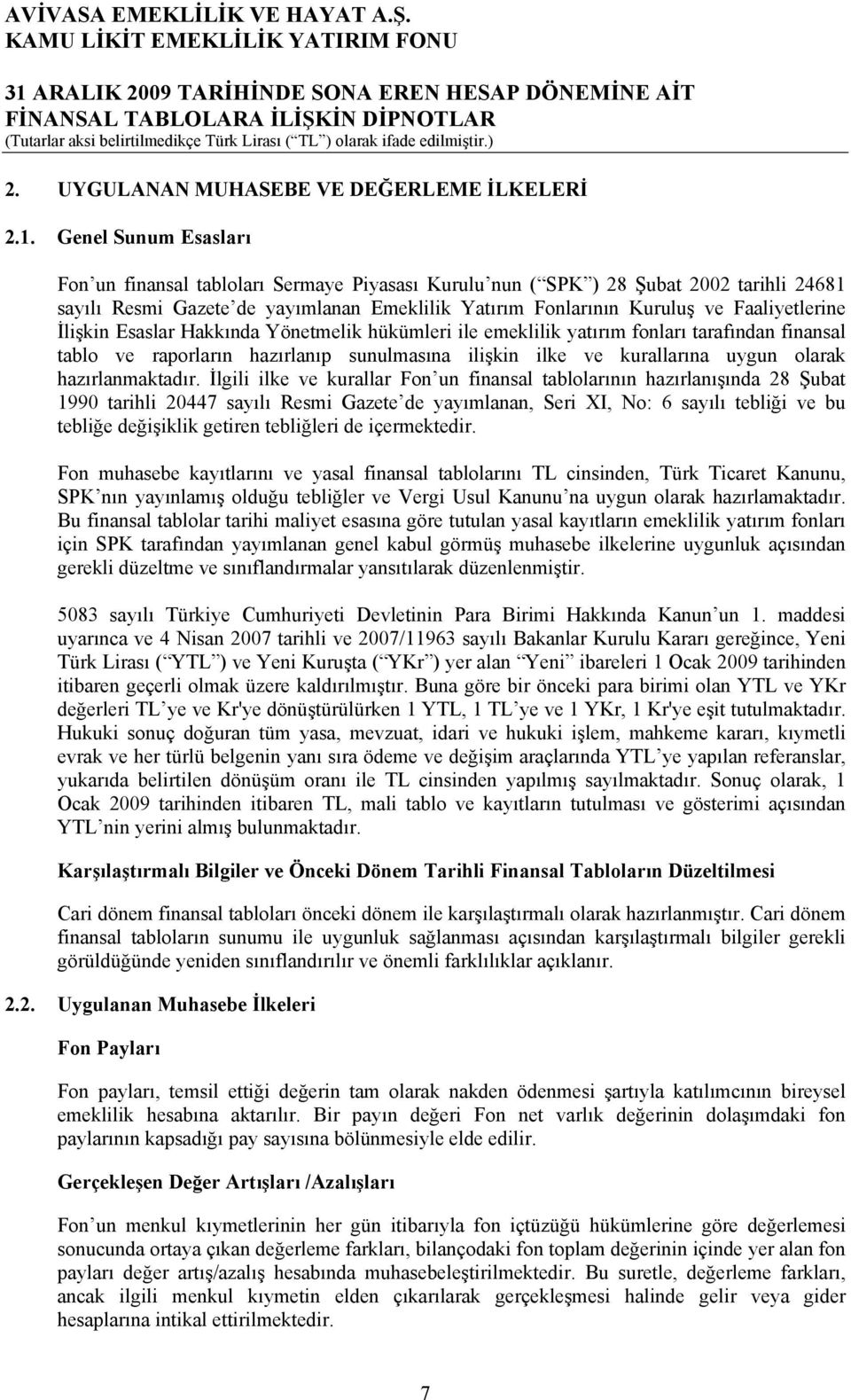 emeklilik yatırım fonları tarafından finansal tablo ve raporların hazırlanıp sunulmasına ilişkin ilke ve kurallarına uygun olarak hazırlanmaktadır.