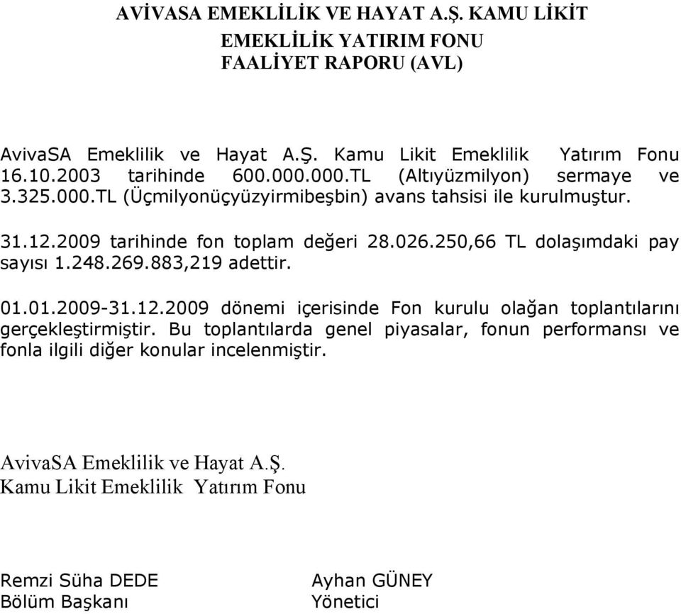 250,66 TL dolaşımdaki pay sayısı 1.248.269.883,219 adettir. 01.01.2009-31.12.2009 dönemi içerisinde Fon kurulu olağan toplantılarını gerçekleştirmiştir.