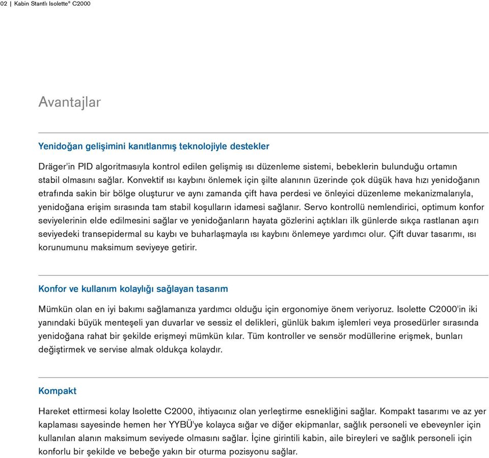 Konvektif ısı kaybını önlemek için şilte alanının üzerinde çok düşük hava hızı yenidoğanın etrafında sakin bir bölge oluşturur ve aynı zamanda çift hava perdesi ve önleyici düzenleme