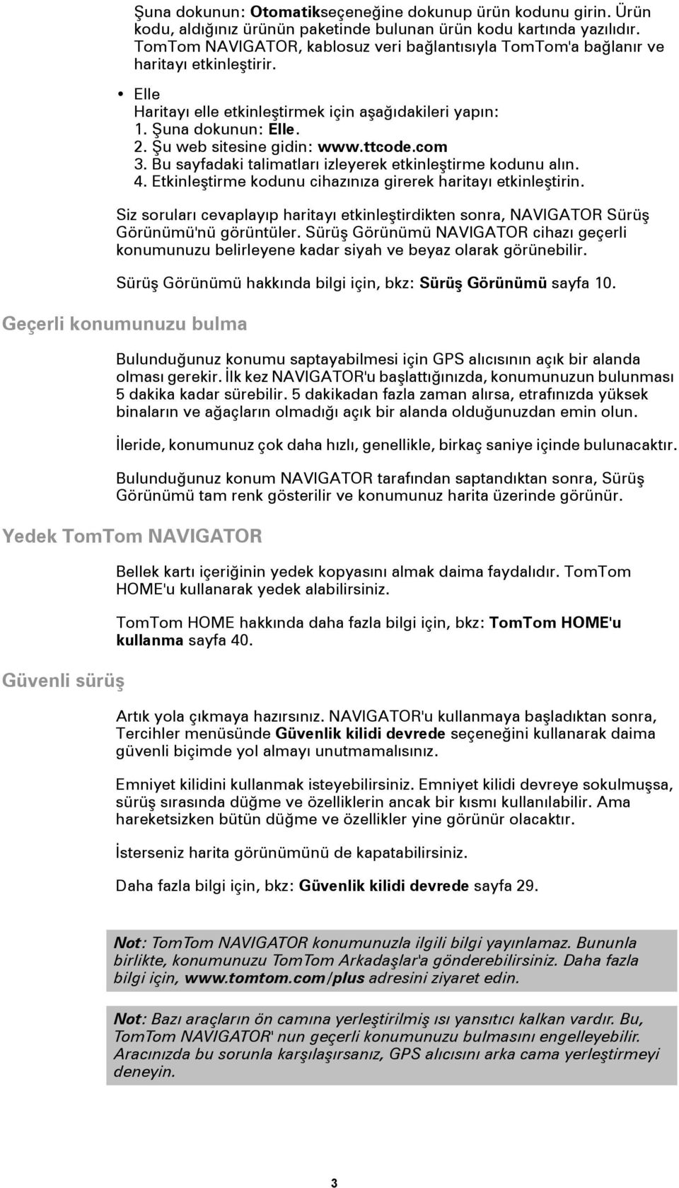 Şu web sitesine gidin: www.ttcode.com 3. Bu sayfadaki talimatları izleyerek etkinleştirme kodunu alın. 4. Etkinleştirme kodunu cihazınıza girerek haritayı etkinleştirin.