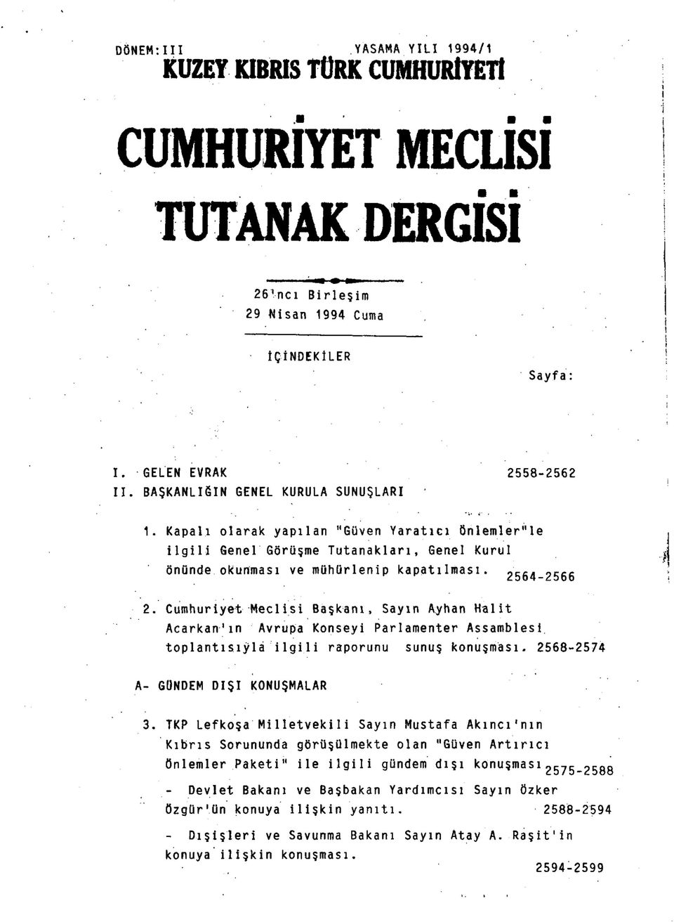 Cumhuriyet Meclisi Başkanı, Sayın Ayhan Halit Acarkan'ın Avrupa Konseyi Parlamenter Assamblesi. toplantısıyla ilgili raporunu sunuş konuşması. 2568-2574 A- GÜNDEM DIŞI KONUŞMALAR 3.