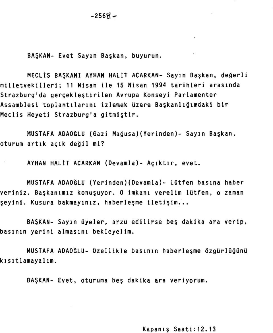 toplantılarını izlemek üzere Başkanlığımdaki bir Meclis Heyeti Strazburg'a gitmiştir. MUSTAFA ADAOĞLU (Gazi Mağusa)(Yerinden)- Sayın Başkan, oturum artık açık değil mi?