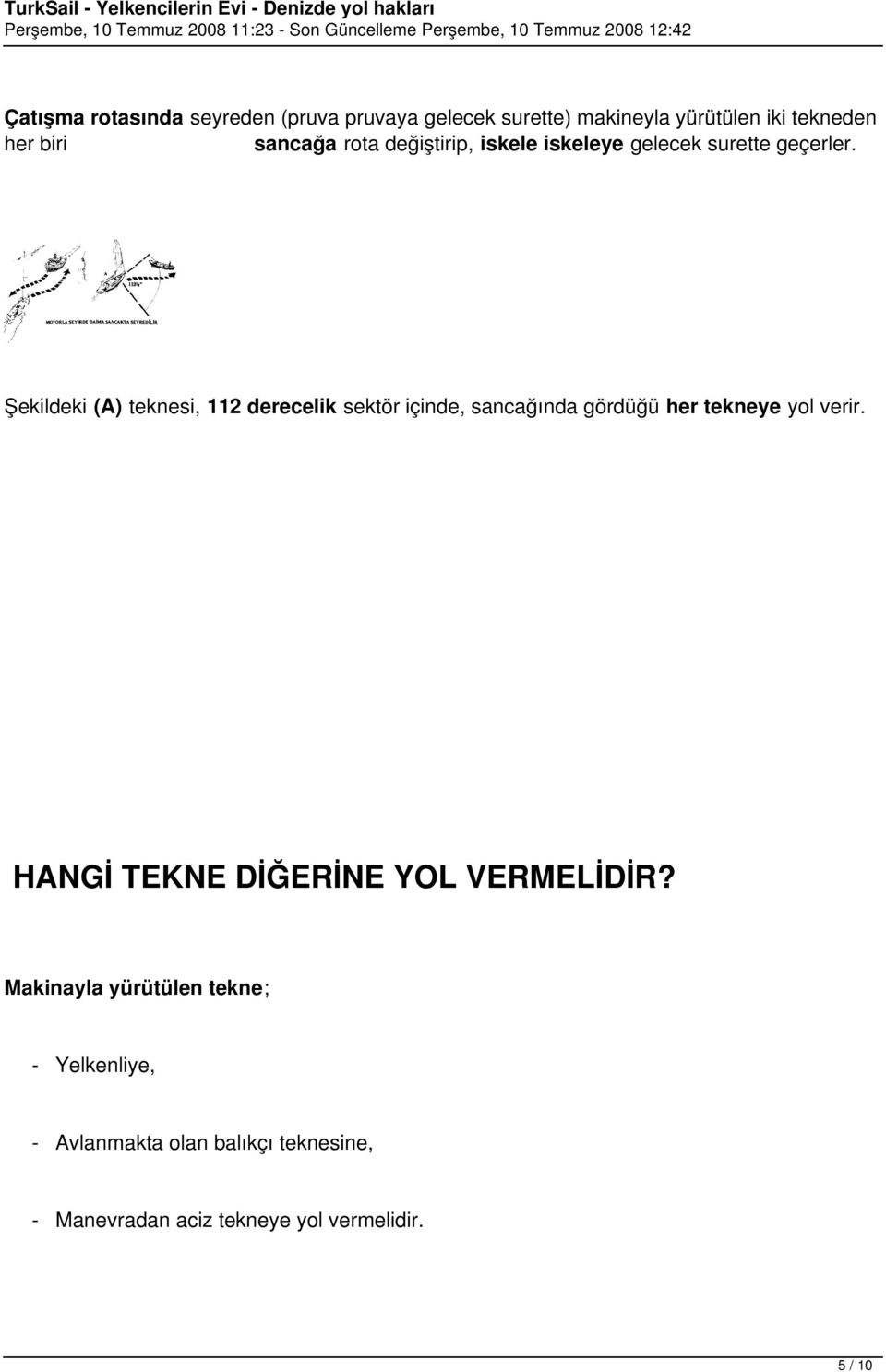 Şekildeki (A) teknesi, 112 derecelik sektör içinde, sancağında gördüğü her tekneye yol verir.