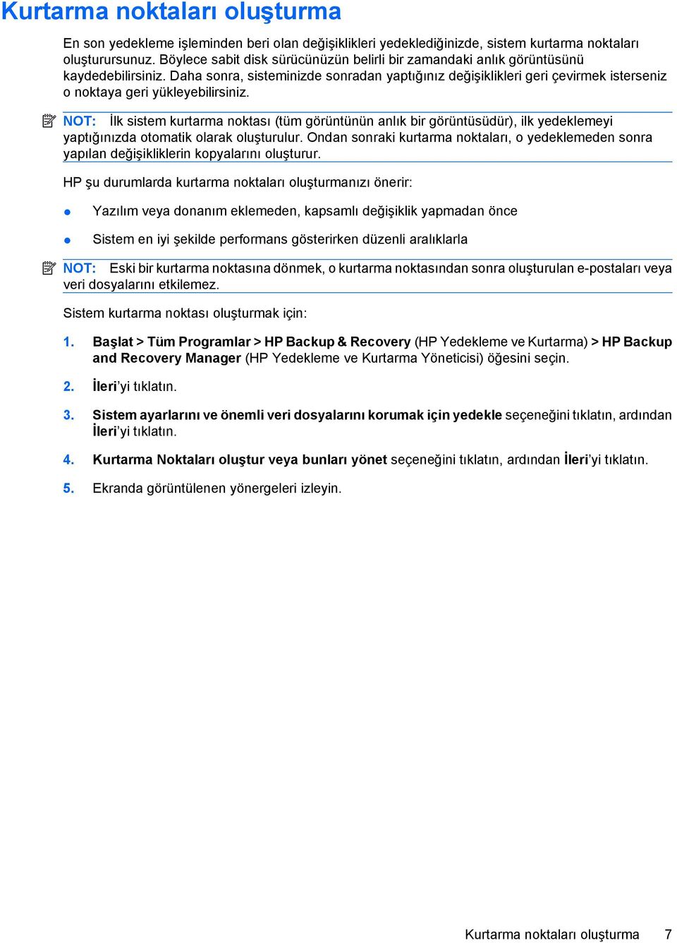 Daha sonra, sisteminizde sonradan yaptığınız değişiklikleri geri çevirmek isterseniz o noktaya geri yükleyebilirsiniz.