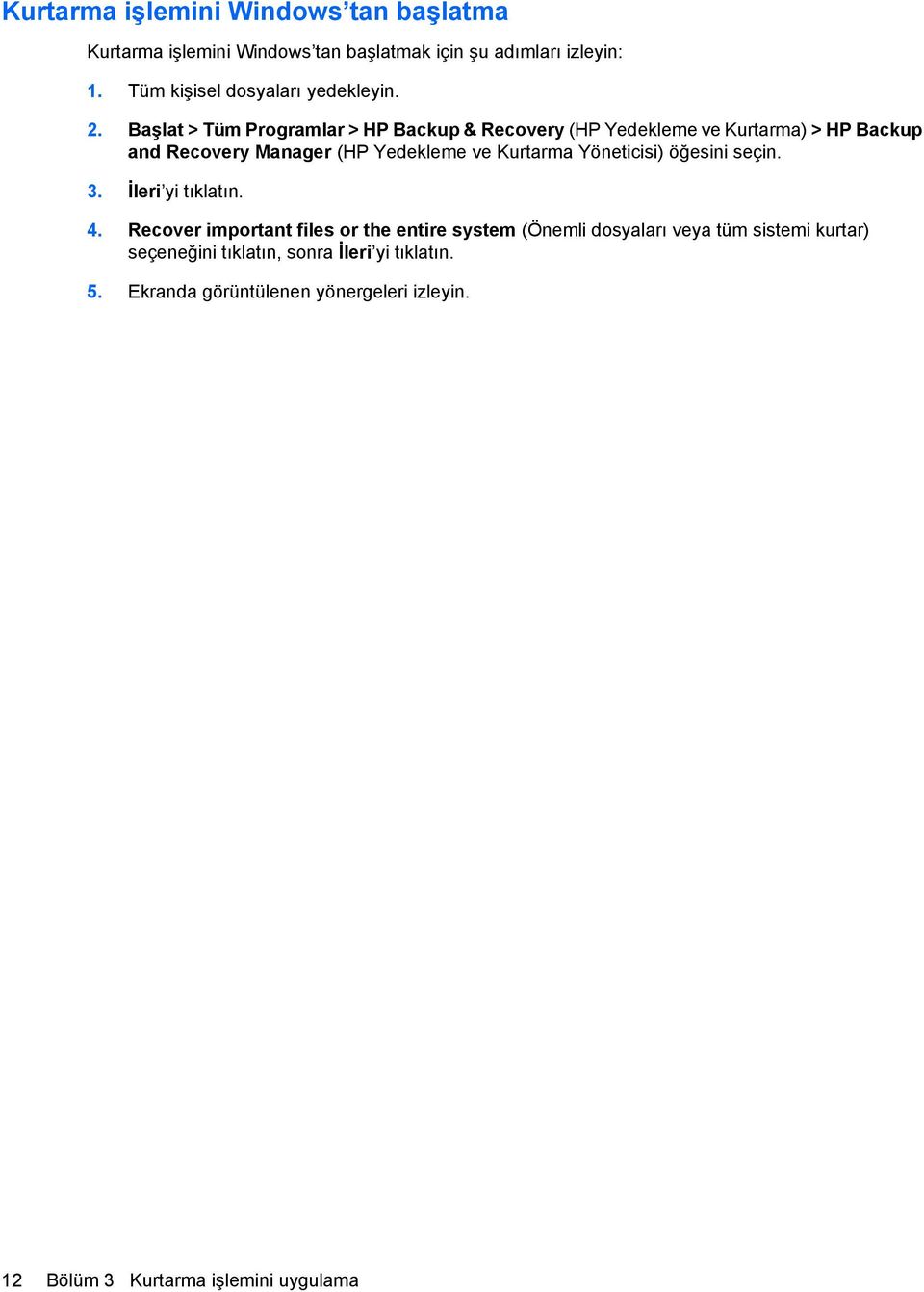 Başlat > Tüm Programlar > HP Backup & Recovery (HP Yedekleme ve Kurtarma) > HP Backup and Recovery Manager (HP Yedekleme ve Kurtarma