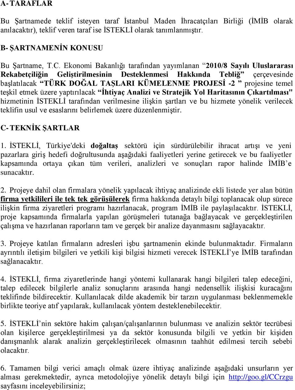 Ekonomi Bakanlığı tarafından yayımlanan 2010/8 Sayılı Uluslararası Rekabetçiliğin Geliştirilmesinin Desteklenmesi Hakkında Tebliğ çerçevesinde başlatılacak TÜRK DOĞAL TAŞLARI KÜMELENME PROJESİ -2