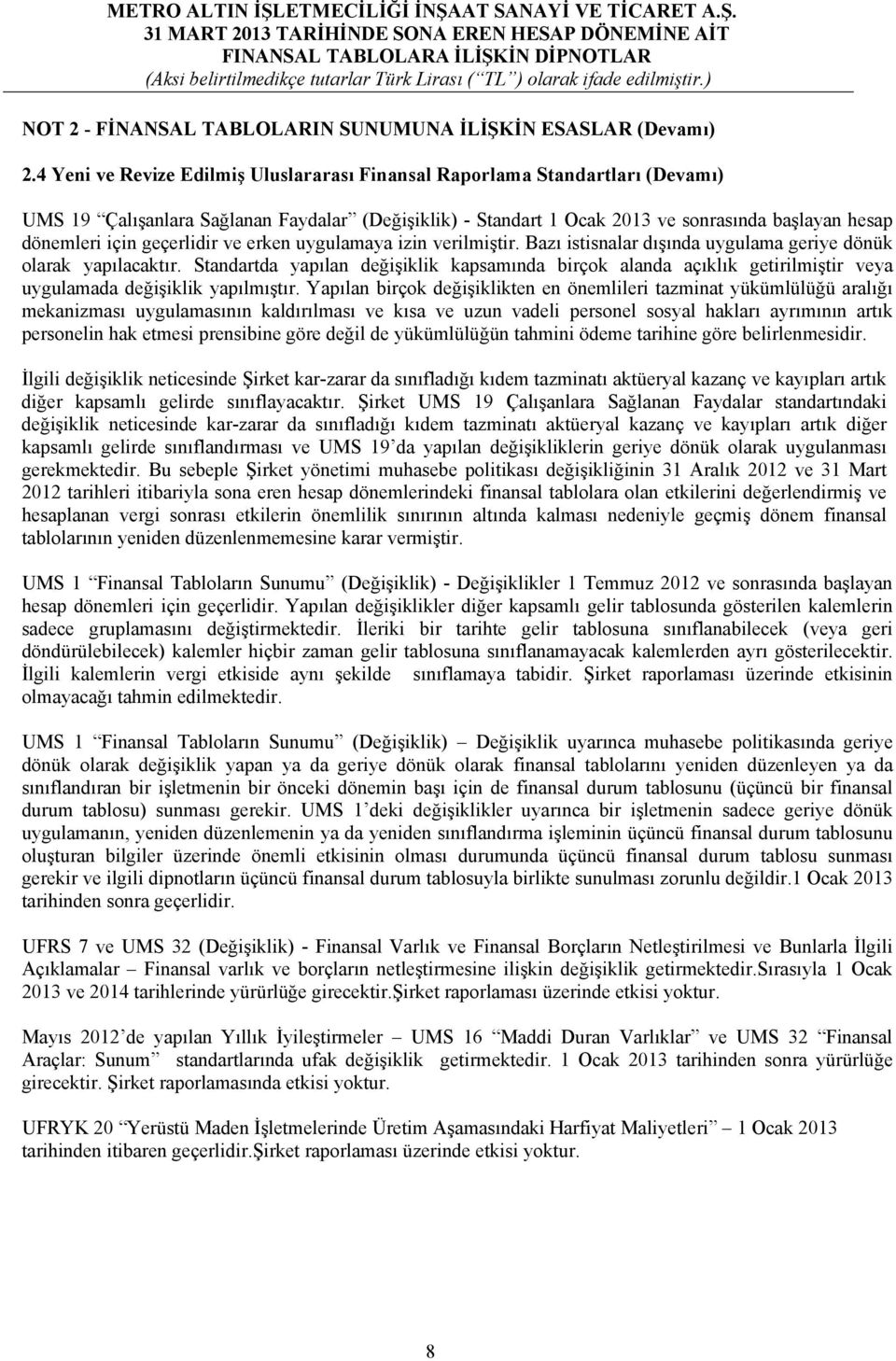 geçerlidir ve erken uygulamaya izin verilmiştir. Bazı istisnalar dışında uygulama geriye dönük olarak yapılacaktır.