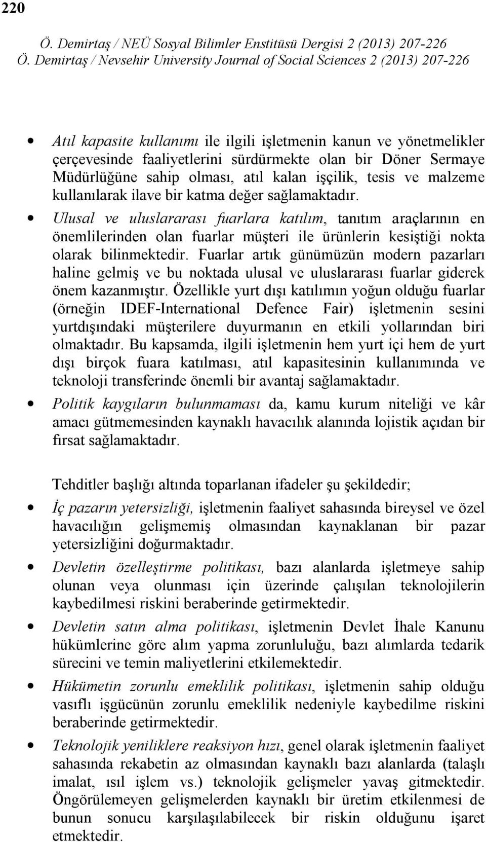 Müdürlüğüne sahip olması, atıl kalan işçilik, tesis ve malzeme kullanılarak ilave bir katma değer sağlamaktadır.