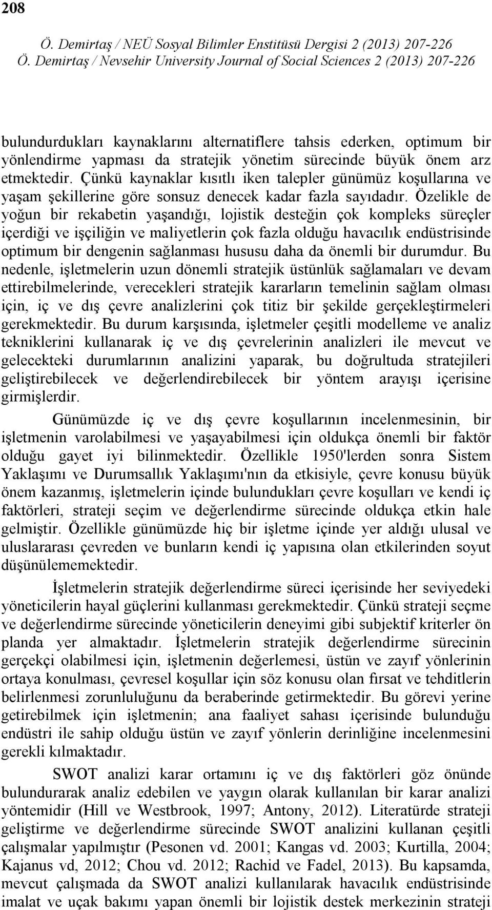 arz etmektedir. Çünkü kaynaklar kısıtlı iken talepler günümüz koşullarına ve yaşam şekillerine göre sonsuz denecek kadar fazla sayıdadır.