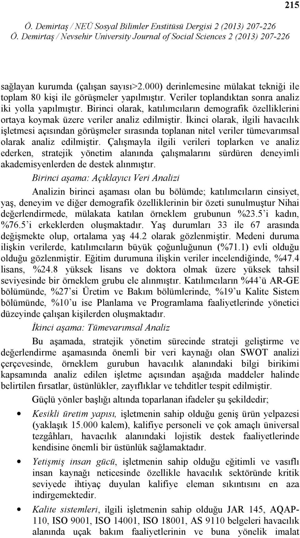 İkinci olarak, ilgili havacılık işletmesi açısından görüşmeler sırasında toplanan nitel veriler tümevarımsal olarak analiz edilmiştir.