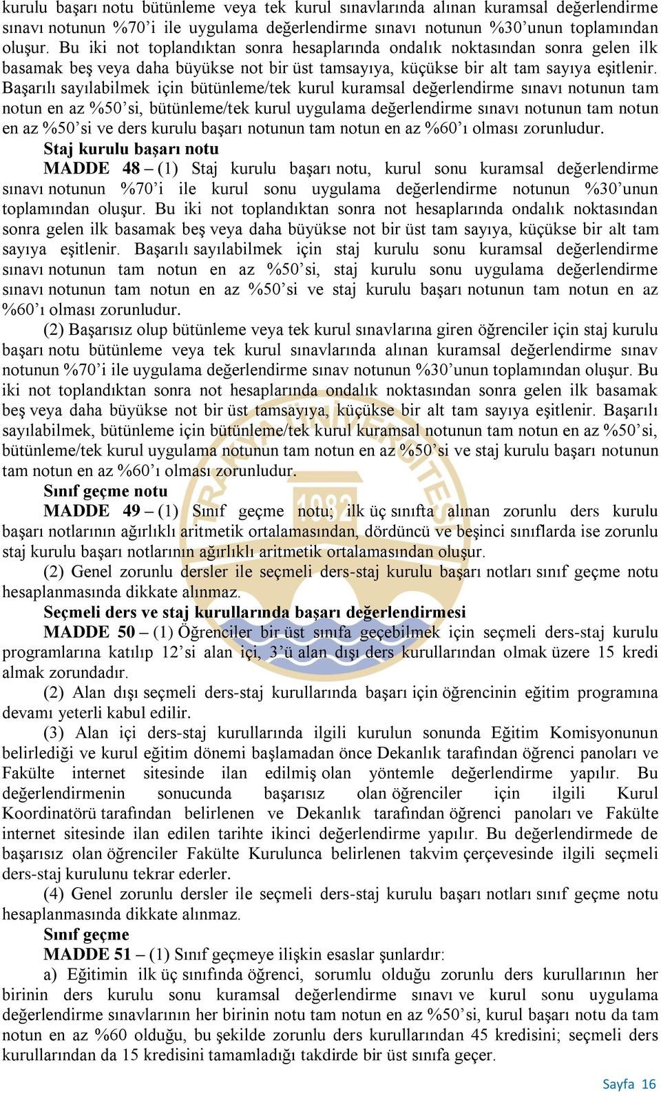 Başarılı sayılabilmek için bütünleme/tek kurul kuramsal değerlendirme sınavı notunun tam notun en az %50 si, bütünleme/tek kurul uygulama değerlendirme sınavı notunun tam notun en az %50 si ve ders