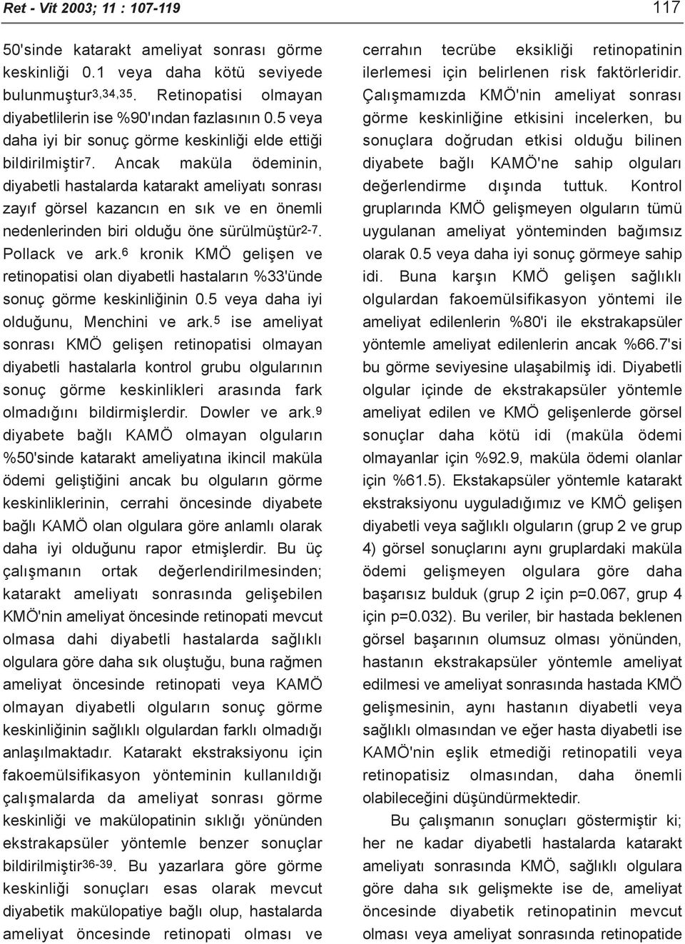 Ancak maküla ödeminin, diyabetli hastalarda katarakt ameliyatý sonrasý zayýf görsel kazancýn en sýk ve en önemli nedenlerinden biri olduðu öne sürülmüþtür2-7. Pollack ve ark.