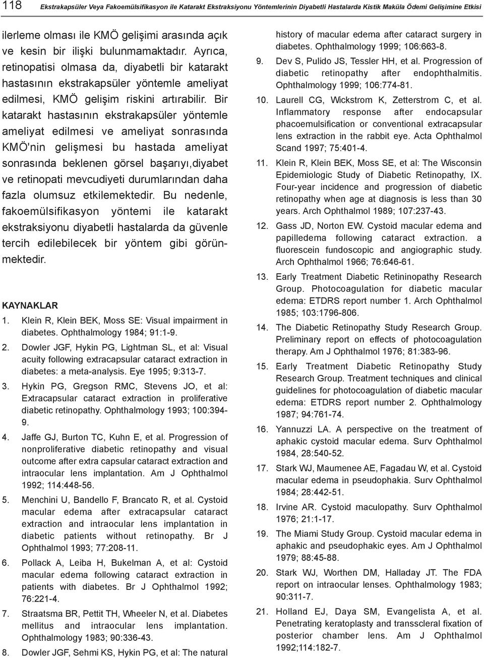 Bir katarakt hastasýnýn ekstrakapsüler yöntemle ameliyat edilmesi ve ameliyat sonrasýnda KMÖ'nin geliþmesi bu hastada ameliyat sonrasýnda beklenen görsel baþarýyý,diyabet ve retinopati mevcudiyeti